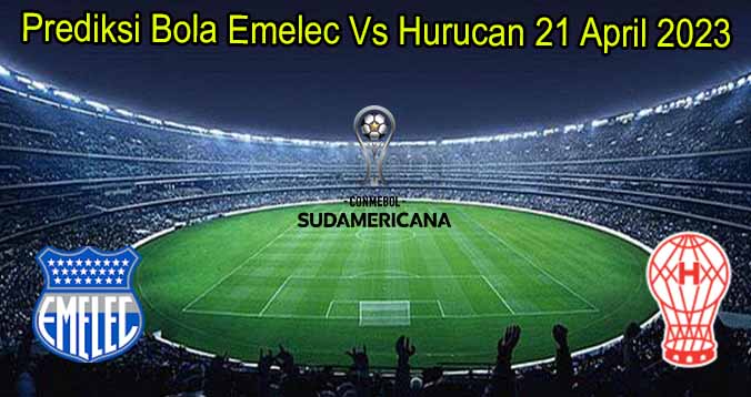 Prediksi Bola Emelec Vs Huracan 21 April 2023