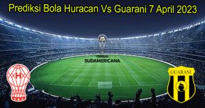 Prediksi Bola Huracan Vs Guarani 7 April 2023