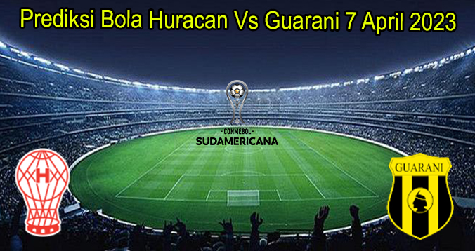 Prediksi Bola Huracan Vs Guarani 7 April 2023