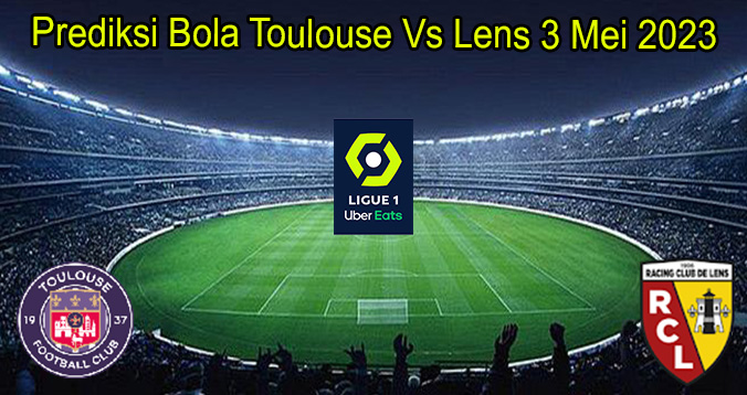 Prediksi Bola Toulouse Vs Lens 3 Mei 2023