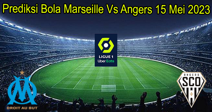 Prediksi Bola Marseille Vs Angers 15 Mei 2023