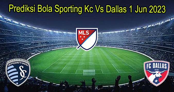 Prediksi Bola Sporting KC Vs Dallas 1 Jun 2023