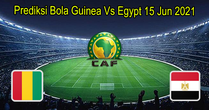 Prediksi Bola Guinea Vs Egypt 15 Jun 2021