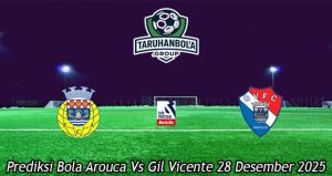 Prediksi Bola Arouca Vs Gil Vicente 28 Desember 2025