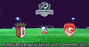 Prediksi Bola Braga Vs Santa Clara 16 Desember 2025