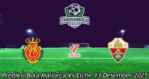 Prediksi Bola Mallorca Vs Elche 13 Desember 2025