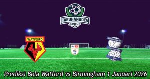 Prediksi Bola Watford vs Birmingham 1 Januari 2026