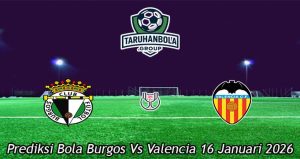 Prediksi Bola Burgos Vs Valencia 16 Januari 2026
