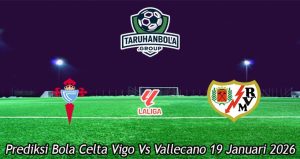 Prediksi Bola Celta Vigo Vs Vallecano 19 Januari 2026