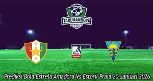 Prediksi Bola Estrela Amadora Vs Estoril Praia 20 Januari 2026