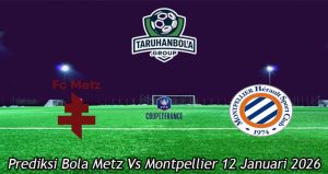 Prediksi Bola Metz Vs Montpellier 12 Januari 2026