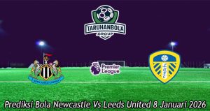 Prediksi Bola Newcastle Vs Leeds United 8 Januari 2026