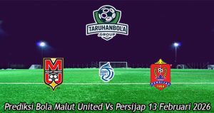 Prediksi Bola Malut United Vs Persijap 13 Februari 2026