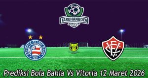 Prediksi Bola Bahia Vs Vitoria 12 Maret 2026