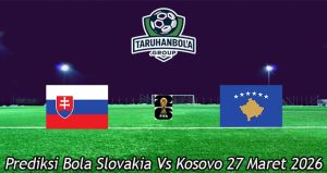 Prediksi Bola Slovakia Vs Kosovo 27 Maret 2026