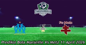 Prediksi Bola Marseille Vs Metz 11 April 2026