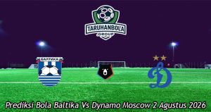 Prediksi Bola Baltika Vs Dynamo Moscow 2 Agustus 2026