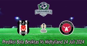 Prediksi Bola Besiktas Vs Midtylland 24 Juli 2024
