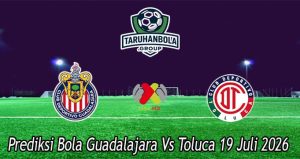 Prediksi Bola Guadalajara Vs Toluca 19 Juli 2026