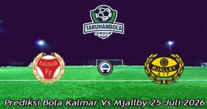 Prediksi Bola Kalmar Vs Mjallby 25 Juli 2026