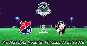Prediksi Bola Medellin Vs Vasco 23 Juli 2026