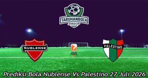 Prediksi Bola Nublense Vs Palestino 27 Juli 2026