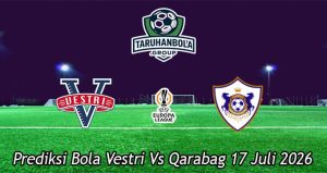 Prediksi Bola Vestri Vs Qarabag 17 Juli 2026