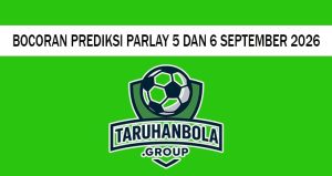 Bocoran Prediksi Parlay 5 Dan 6 September 2026