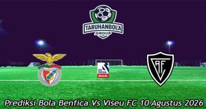 Prediksi Bola Benfica Vs Viseu FC 10 Agustus 2026