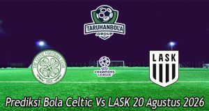 Prediksi Bola Celtic Vs LASK 20 Agustus 2026