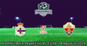 Prediksi Bola Deportivo Vs Elche 18 Agustus 2026