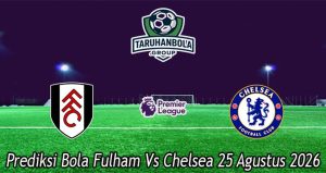 Prediksi Bola Fulham Vs Chelsea 25 Agustus 2026