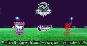 Prediksi Bola Ipswich Town Vs Liverpool 5 September 2026