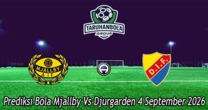 Prediksi Bola Mjallby Vs Djurgarden 4 September 2026