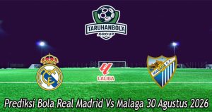 Prediksi Bola Real Madrid Vs Malaga 30 Agustus 2026